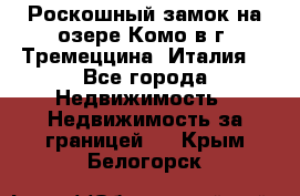 Роскошный замок на озере Комо в г. Тремеццина (Италия) - Все города Недвижимость » Недвижимость за границей   . Крым,Белогорск